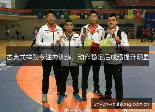 古典式摔跤专注力训练，动作稳定后成绩提升明显